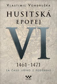Husitsk&#225; epopej VI. 1461 -1471 - Za časů Jiř&#237;ho z Poděbrad