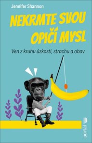 Nekrmte svou opič&#237; mysl - Ven z kruhu &#250;zkosti, strachu a obav