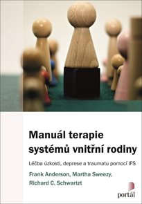 Manu&#225;l terapie syst&#233;mů vnitřn&#237; rodiny - L&#233;čba &#250;zkosti, deprese a traumatu pomoc&#237; IFS