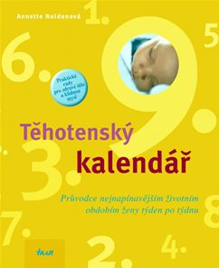 Těhotensk&#253; kalend&#225;ř - Průvodce nejnap&#237;navějš&#237;m životn&#237;m obdob&#237;m ženy t&#253;den po t&#253;dnu