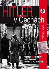 Hitler v Čechách - Všech 103 hodin den po dni, minutu po minutě...