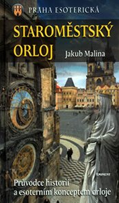Staroměstsk&#253; Orloj - Průvodce histori&#237; a esotern&#237;m konceptem orloje