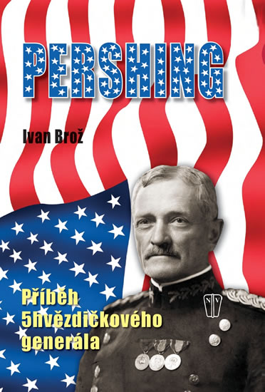 Pershing - Příběh 5hvězdičkového generála - Brož Ivan - 16,9x23,8